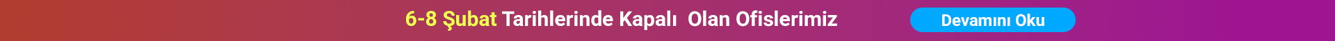 6-8 Şubat Tarihlerinde Kapalı Olan Ofislerimiz